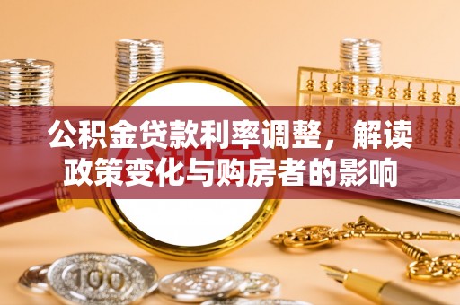 湘东公积金贷款利率调整，解读政策变化与购房者的影响