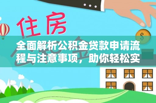 湘东全面解析公积金贷款申请流程与注意事项，助你轻松实现购房梦想