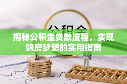 湘东揭秘公积金贷款流程，实现购房梦想的实用指南