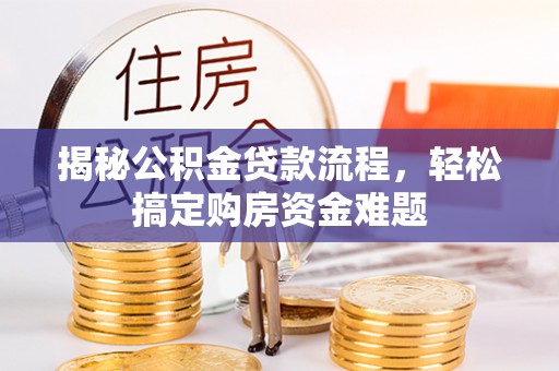 湘东揭秘公积金贷款流程，轻松搞定购房资金难题