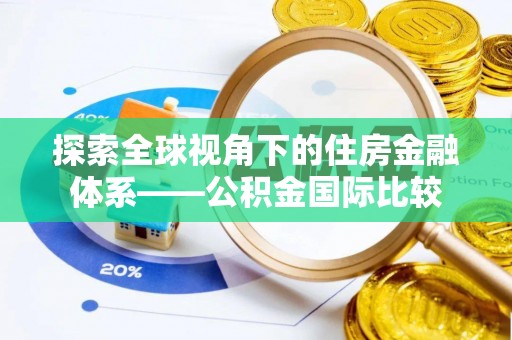 湘东探索全球视角下的住房金融体系——公积金国际比较