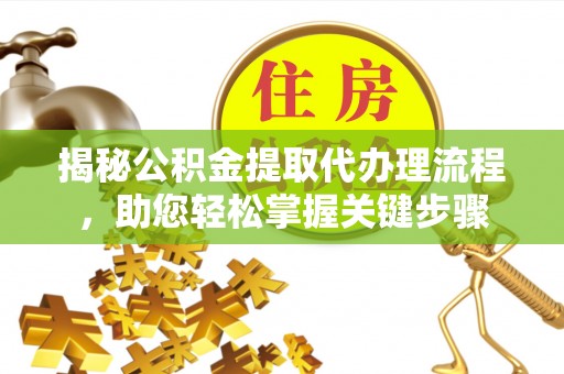 湘东揭秘公积金提取代办理流程，助您轻松掌握关键步骤