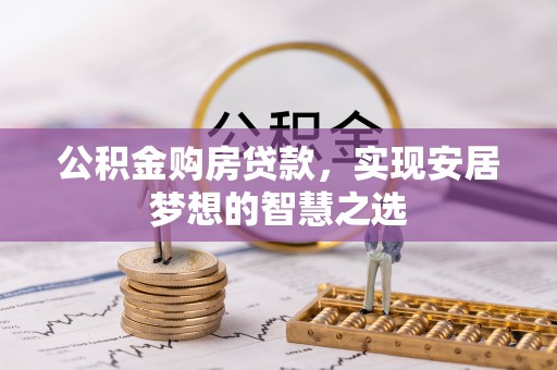 湘东公积金购房贷款，实现安居梦想的智慧之选