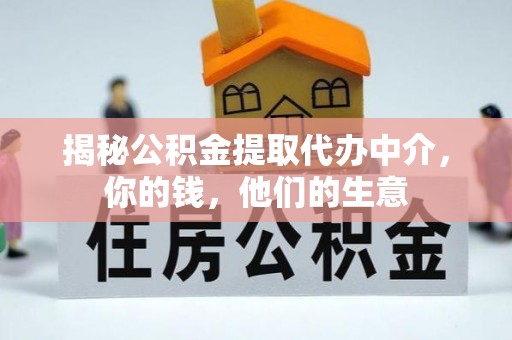湘东揭秘公积金提取代办中介，你的钱，他们的生意
