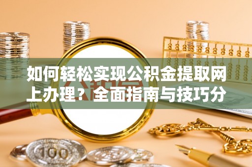 湘东如何轻松实现公积金提取网上办理？全面指南与技巧分享
