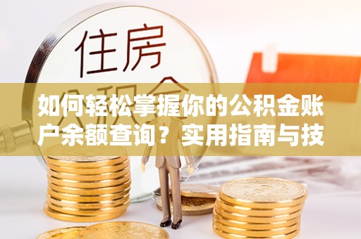 湘东如何轻松掌握你的公积金账户余额查询？实用指南与技巧