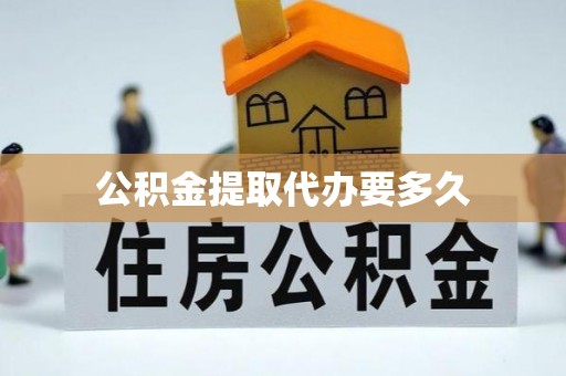 湘东公积金提取代办要多久