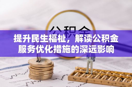 湘东提升民生福祉，解读公积金服务优化措施的深远影响