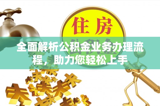 湘东全面解析公积金业务办理流程，助力您轻松上手