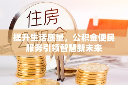湘东提升生活质量，公积金便民服务引领智慧新未来