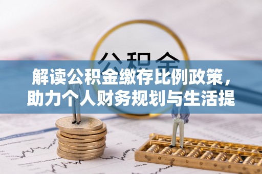 湘东解读公积金缴存比例政策，助力个人财务规划与生活提升