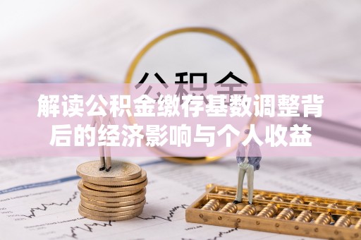 湘东解读公积金缴存基数调整背后的经济影响与个人收益