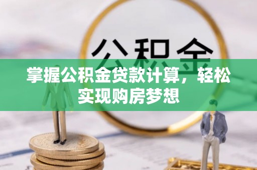 湘东掌握公积金贷款计算，轻松实现购房梦想