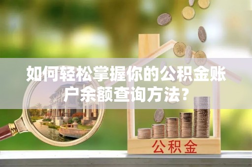 湘东如何轻松掌握你的公积金账户余额查询方法？