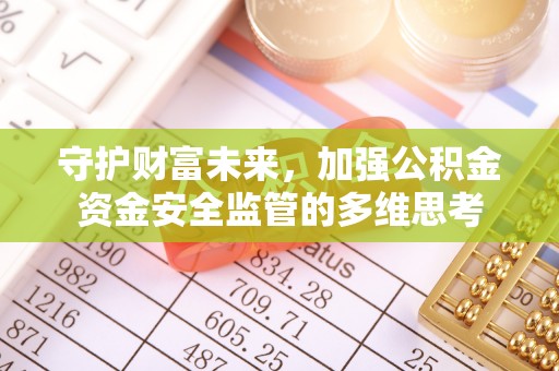 湘东守护财富未来，加强公积金资金安全监管的多维思考
