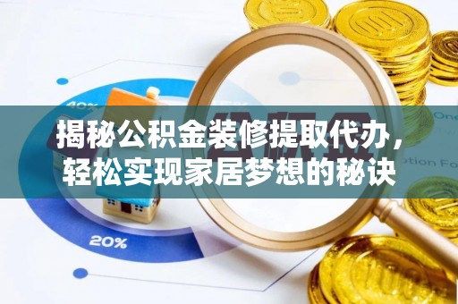 湘东揭秘公积金装修提取代办，轻松实现家居梦想的秘诀