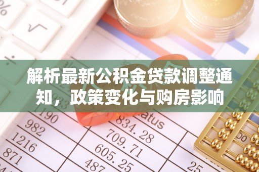 湘东解析最新公积金贷款调整通知，政策变化与购房影响