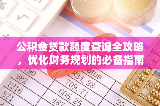 湘东公积金贷款额度查询全攻略，优化财务规划的必备指南