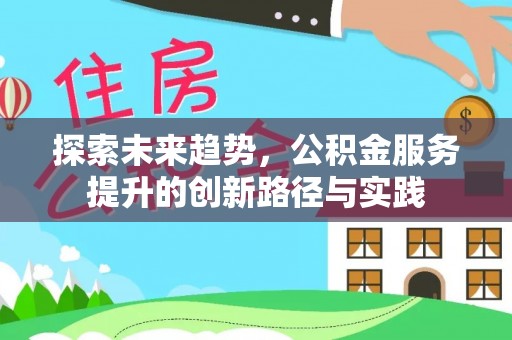 湘东探索未来趋势，公积金服务提升的创新路径与实践