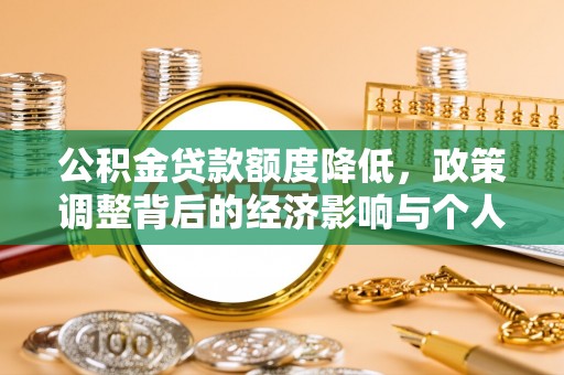 湘东公积金贷款额度降低，政策调整背后的经济影响与个人应对策略