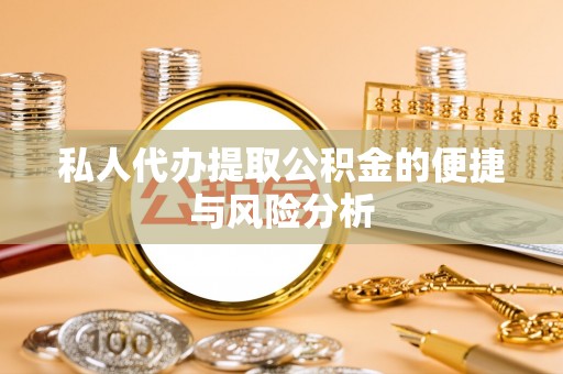 湘东私人代办提取公积金的便捷与风险分析