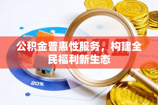湘东公积金普惠性服务，构建全民福利新生态