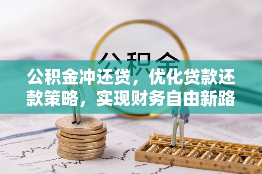 湘东公积金冲还贷，优化贷款还款策略，实现财务自由新路径