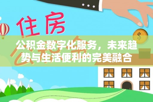 湘东公积金数字化服务，未来趋势与生活便利的完美融合