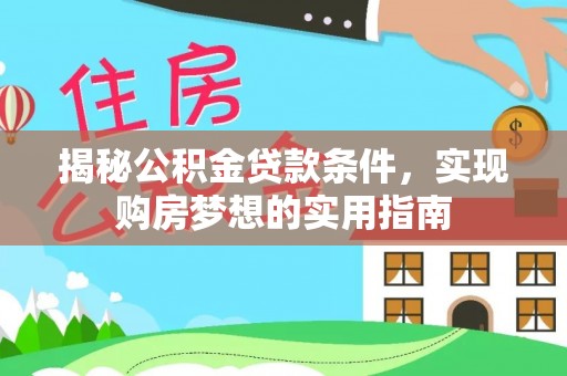 湘东揭秘公积金贷款条件，实现购房梦想的实用指南