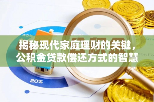 湘东揭秘现代家庭理财的关键，公积金贷款偿还方式的智慧选择