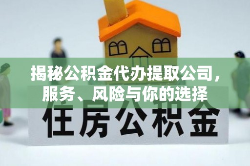 湘东揭秘公积金代办提取公司，服务、风险与你的选择