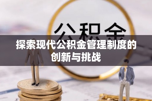 湘东探索现代公积金管理制度的创新与挑战