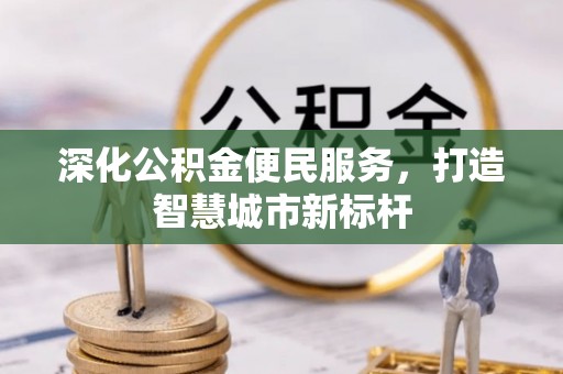 湘东深化公积金便民服务，打造智慧城市新标杆
