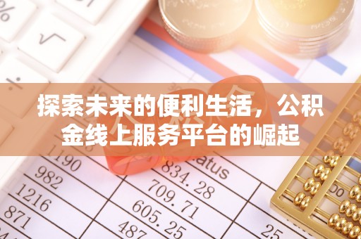 湘东探索未来的便利生活，公积金线上服务平台的崛起
