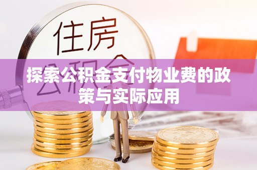 湘东探索公积金支付物业费的政策与实际应用