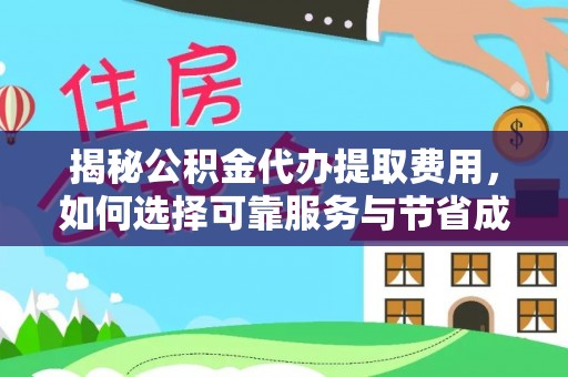 湘东揭秘公积金代办提取费用，如何选择可靠服务与节省成本