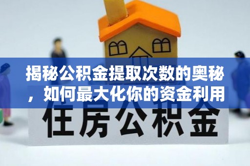 湘东揭秘公积金提取次数的奥秘，如何最大化你的资金利用？