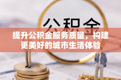湘东提升公积金服务质量，构建更美好的城市生活体验