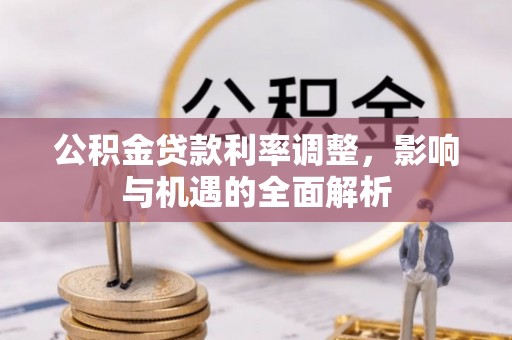湘东公积金贷款利率调整，影响与机遇的全面解析
