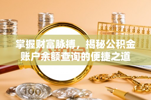 湘东掌握财富脉搏，揭秘公积金账户余额查询的便捷之道