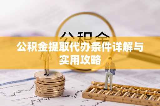 湘东公积金提取代办条件详解与实用攻略