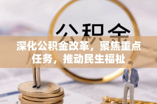 湘东深化公积金改革，聚焦重点任务，推动民生福祉
