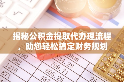湘东揭秘公积金提取代办理流程，助您轻松搞定财务规划