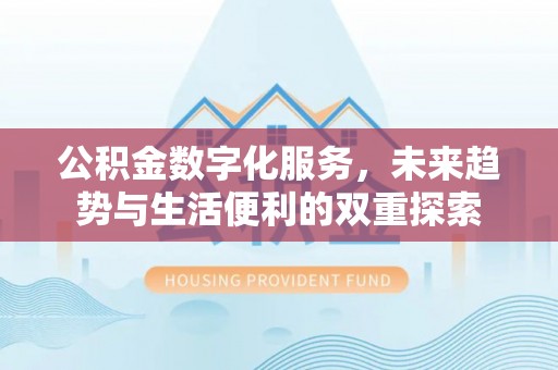 湘东公积金数字化服务，未来趋势与生活便利的双重探索