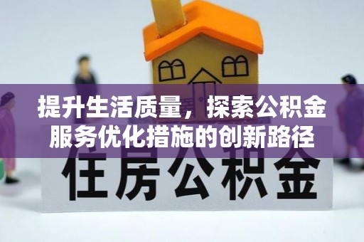湘东提升生活质量，探索公积金服务优化措施的创新路径