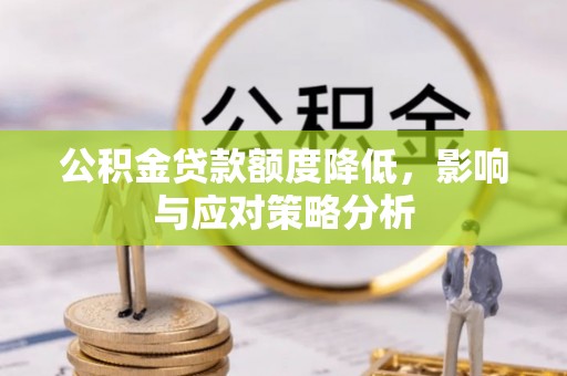 湘东公积金贷款额度降低，影响与应对策略分析