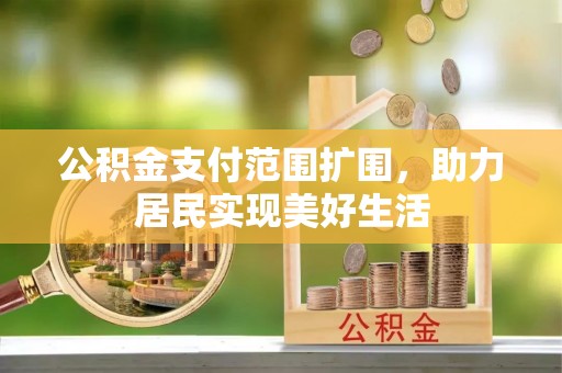 湘东公积金支付范围扩围，助力居民实现美好生活