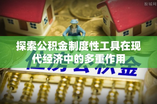 湘东探索公积金制度性工具在现代经济中的多重作用