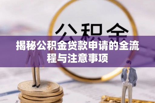 湘东揭秘公积金贷款申请的全流程与注意事项