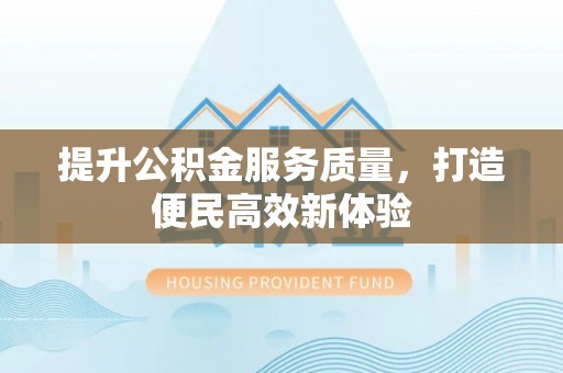 湘东提升公积金服务质量，打造便民高效新体验